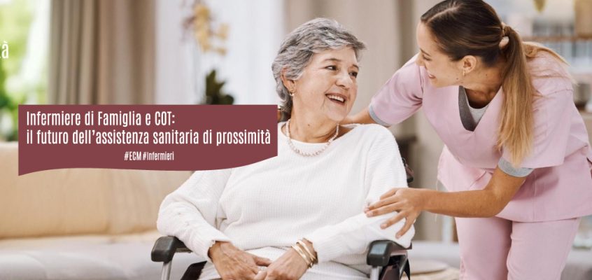 Infermiere di Famiglia e COT: il futuro dell’assistenza sanitaria di prossimità