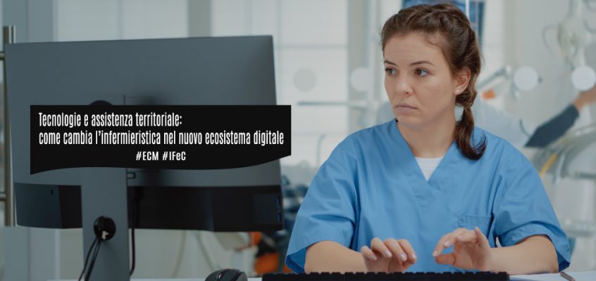 Tecnologie e assistenza territoriale: come cambia l’infermieristica nel nuovo ecosistema digitale